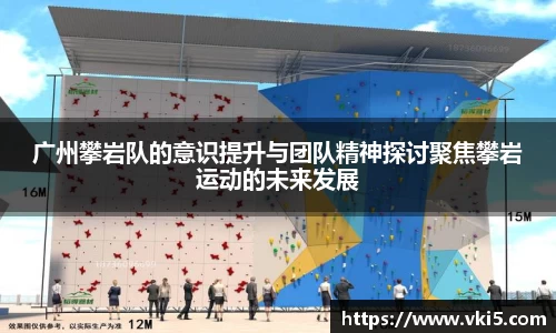 广州攀岩队的意识提升与团队精神探讨聚焦攀岩运动的未来发展