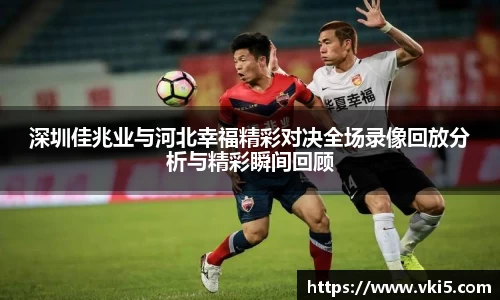 深圳佳兆业与河北幸福精彩对决全场录像回放分析与精彩瞬间回顾